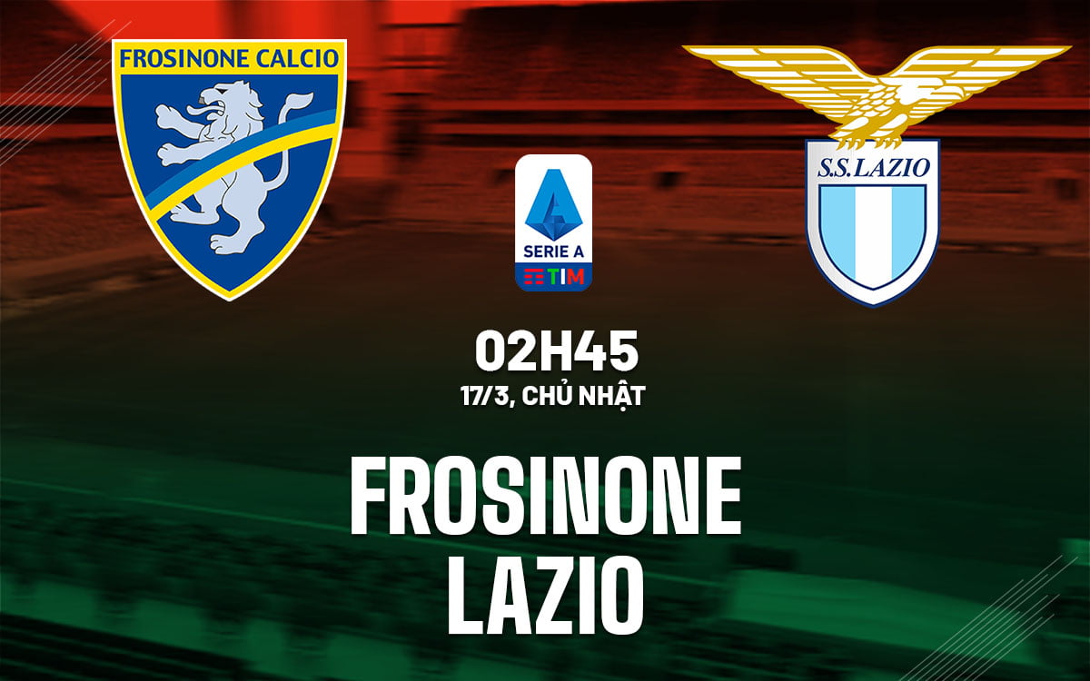 Dự đoán trận đấu Frosinone vs Lazio vdqg italia serie hôm nay
