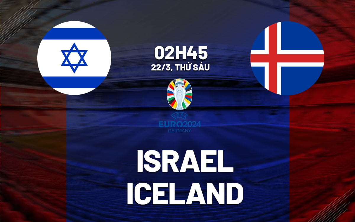 Soi kèo bóng đá Israel vs Iceland hôm nay Euro 2024