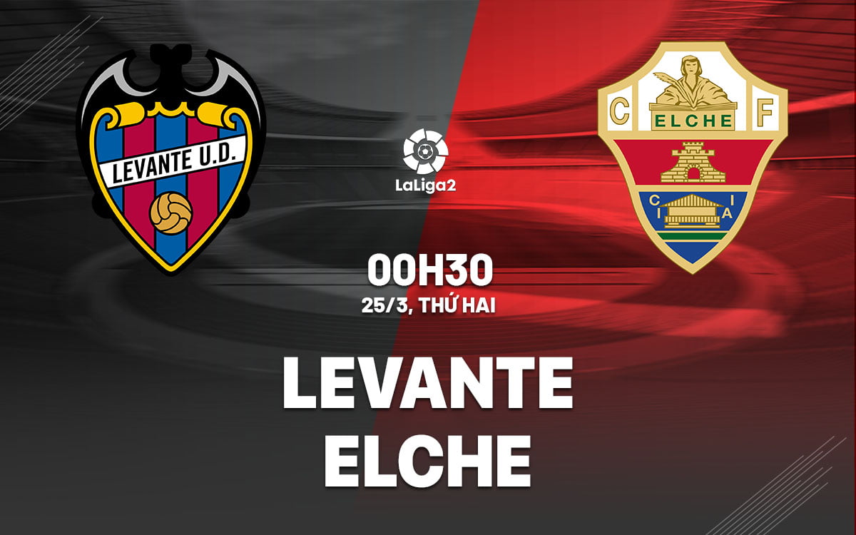 Soi kèo bóng đá Levante vs Elche hôm nay 2 tay
