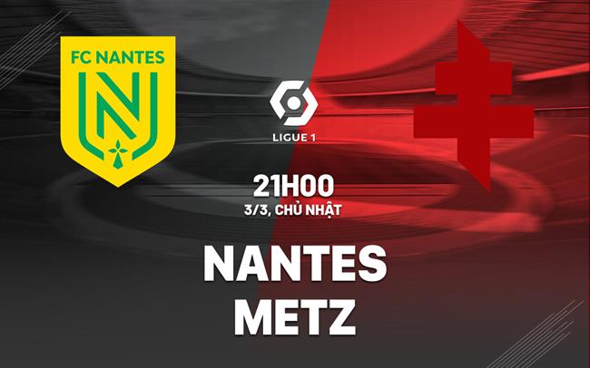 Bình luận bóng đá Nantes vs Metz 21h00 ngày 3/3 (Ligue 1 2023/24)