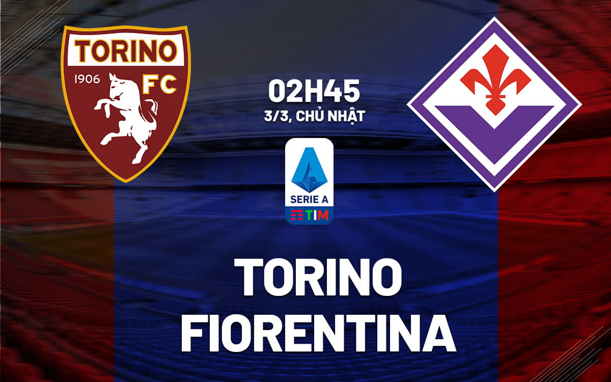 Soi kèo Torino vs Fiorentina vdqg italia serie hôm nay