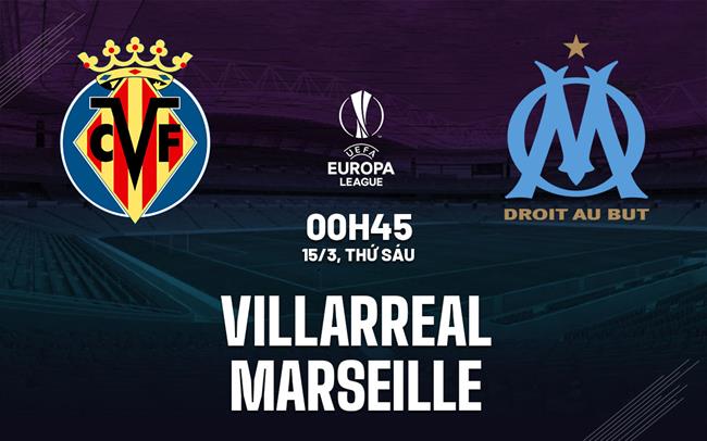 Bình luận bóng đá Villarreal vs Marseille 0h45 ngày 15/3 (Europa League 2023/24)