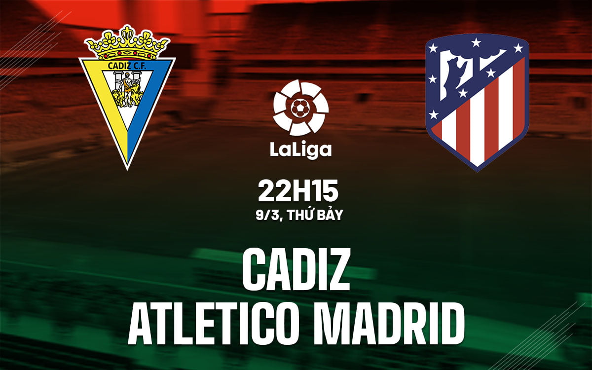 Nhận định bóng đá Cadiz vs Atletico Madrid ngày hôm nay La Liga