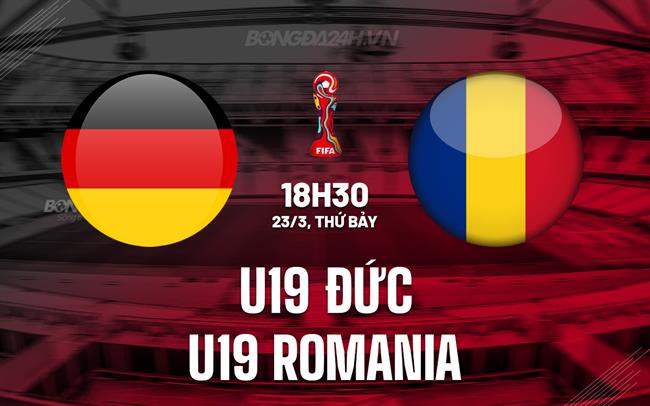 Nhận định U19 Đức vs U19 Romania 18h30 ngày 233 (Vô địch U19 châu Âu) 1
