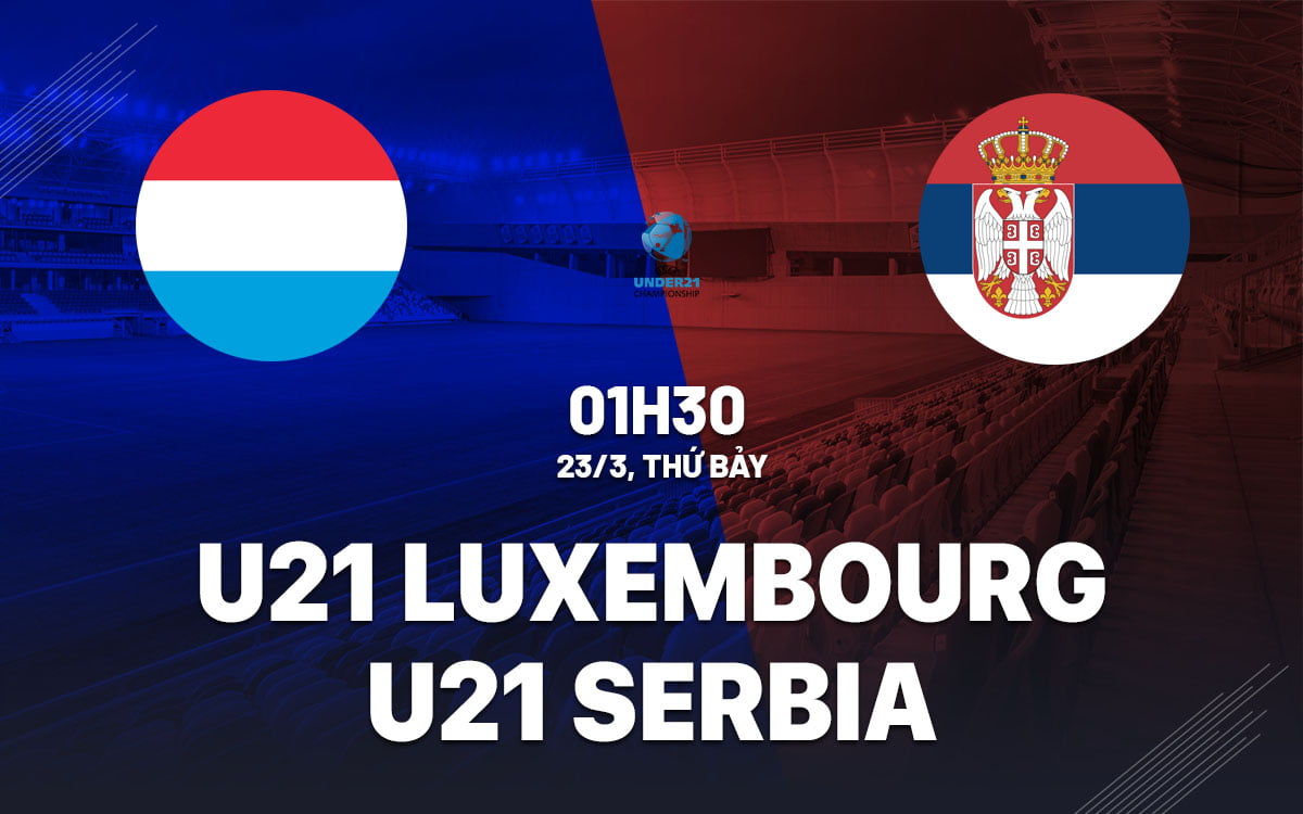 Soi kèo bóng đá U21 Luxembourg vs U21 Serbia giải u21 Australia hôm nay