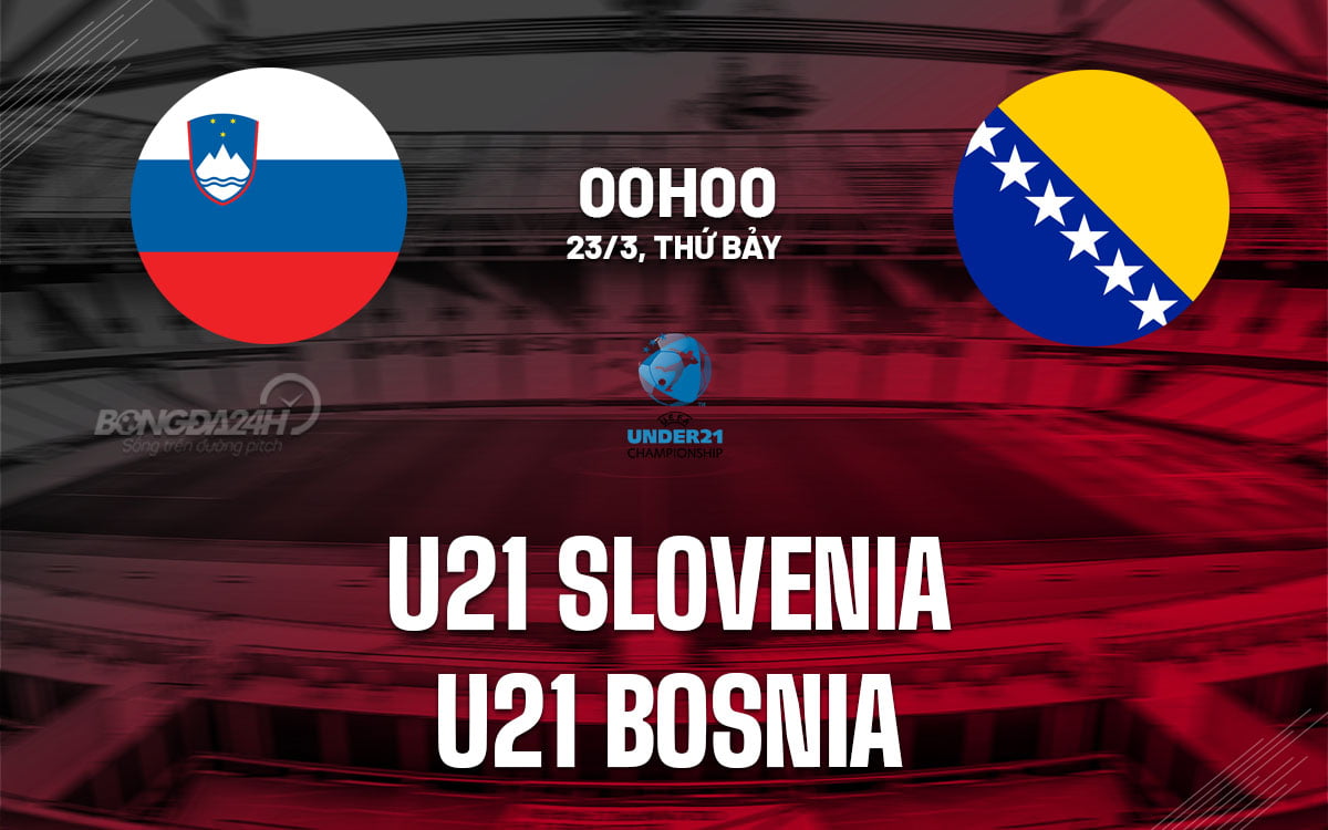 Dự đoán bóng đá U21 Slovenia vs U21 Bosnia giải u21 Australia hôm nay