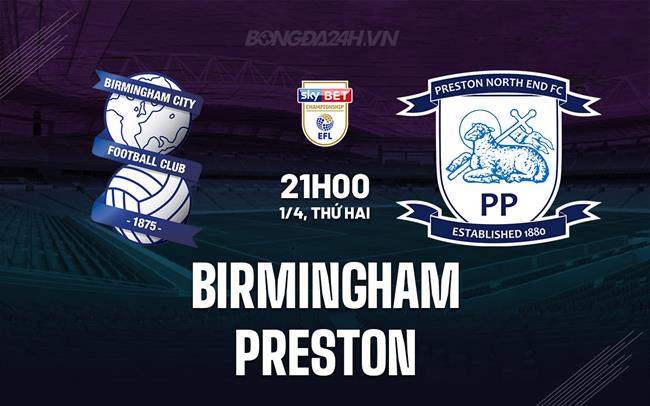 Bình luận trận đấu Birmingham vs Preston 21h ngày 1/4 (Giải hạng Nhất Anh 2023/24)
