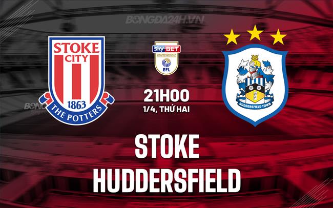 Bình luận bóng đá Stoke vs Huddersfield 21h00 ngày 1/4 (Giải hạng nhất Anh 2023/24)