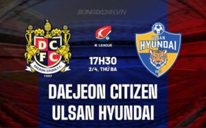 Bình luận Daejeon Citizen vs Ulsan Hyundai 17h30 ngày 2/4 (Giải vô địch quốc gia Hàn Quốc 2024)