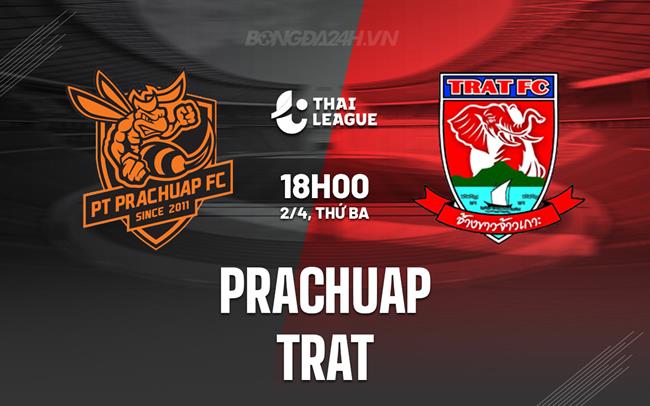 Nhận định Prachuap vs Trat 18h00 ngày 2/4 (Giải vô địch quốc gia Thái Lan 2023/24)