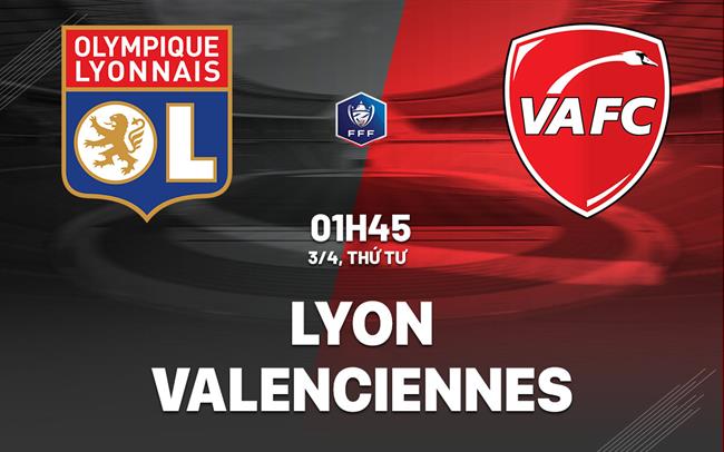 Bình luận bóng đá Lyon vs Valenciennes 1h45 ngày 3/4 (Cúp Quốc gia Pháp 2023/24)