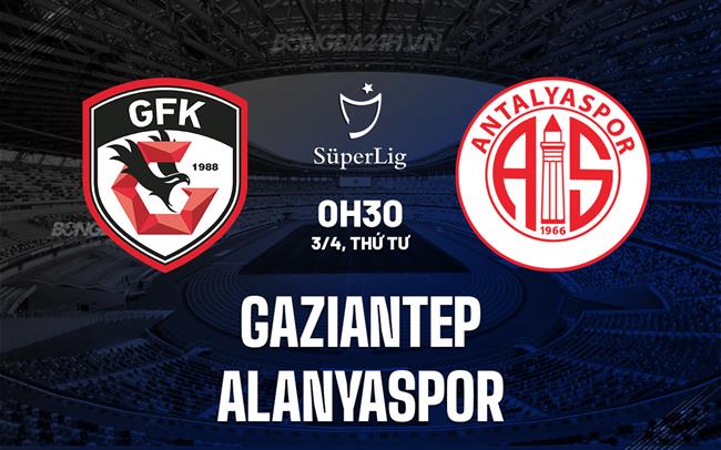 Bình luận trận đấu Gaziantep vs Alanyaspor lúc 0h30 ngày 3/4 (Giải vô địch quốc gia Thổ Nhĩ Kỳ 2023/24)