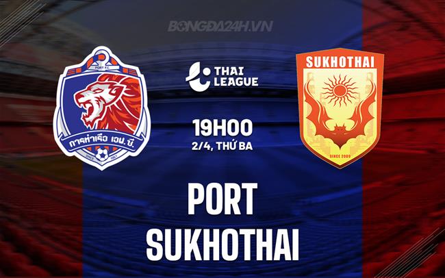 Nhận định Port và Sukhothai 19h ngày 2/4 (Giải vô địch quốc gia Thái Lan 2023/24)