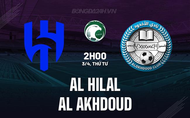 Bình luận trận đấu Al Hilal vs Al Akhdoud lúc 2h00 ngày 3/4 (Giải vô địch quốc gia Ả Rập Xê Út 2023/24)