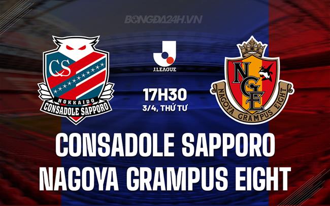 Nhận định Consadole Sapporo vs Nagoya Grampus Eight 17h30 ngày 3/4 (Giải vô địch quốc gia Nhật Bản 2024)