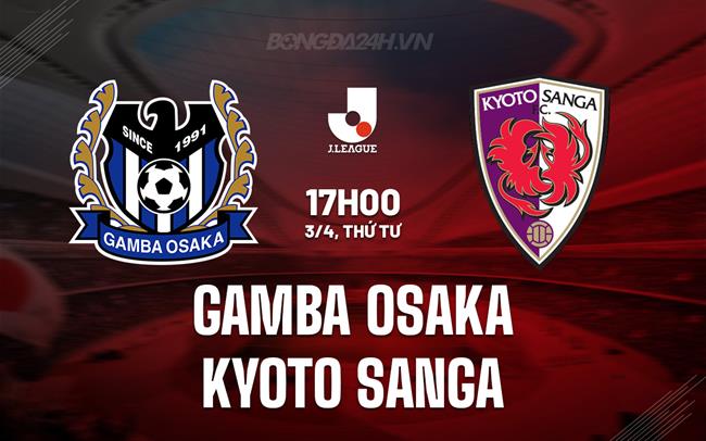 Nhận định Gamba Osaka vs Kyoto Sanga 17h00 ngày 3/4 (Giải vô địch quốc gia Nhật Bản 2024)