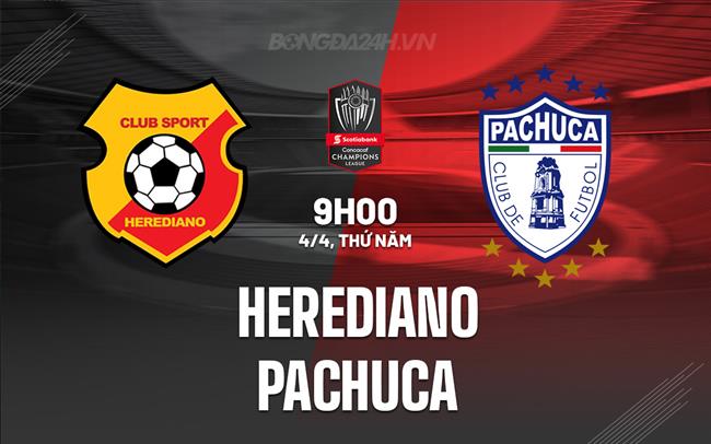 Nhận định Herediano vs Pachuca 9h00 ngày 4/4 (Concacaf Champions Cup 2024)
