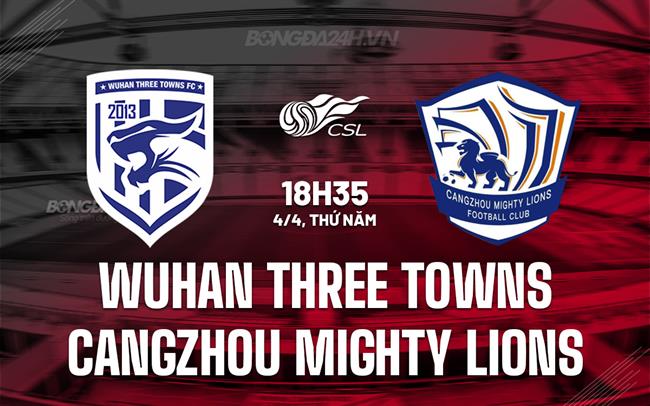 Bình luận Vũ Hán Tam trấn vs Cangzhou Mighty Lions 18h35 ngày 4/4 (Giải vô địch quốc gia Trung Quốc 2024)