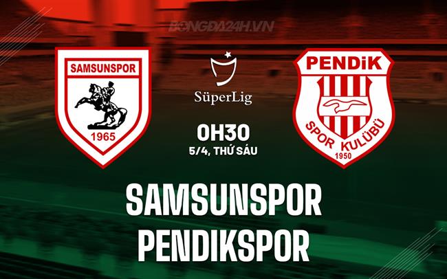 Nhận định Samsunspor vs Pendikspor 0h30 ngày 5/4 (Giải vô địch quốc gia Thổ Nhĩ Kỳ 2023/24)