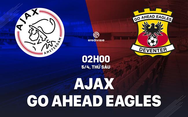Bình luận bóng đá Ajax vs Go Ahead Eagles 2h00 ngày 5/4 (Giải vô địch quốc gia Hà Lan 2023/24)
