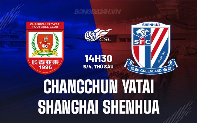 Bình luận Changchun Yatai vs Shanghai Shenhua 2h30 chiều 5/4 (Giải vô địch quốc gia Trung Quốc 2024)