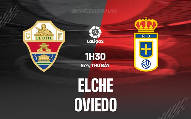 Bình luận Elche vs Oviedo 1h30 ngày 6/4 (hạng 2 Tây Ban Nha 2023/24)