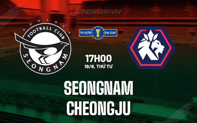 Nhận định Seongnam vs Cheongju 17h ngày 19/6 (Cúp Quốc gia Hàn Quốc 2024)