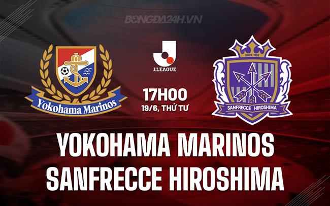 Nhận định Yokohama Marinos vs Sanfrecce Hiroshima 17h00 ngày 19/06 (Giải vô địch quốc gia Nhật Bản 2024)